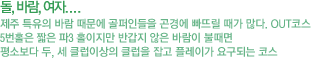 돌,바람,여자...제주 특유의 바람 때문에 골퍼인들을 곤경에 빠뜨릴 때가 많다